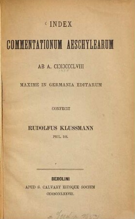 Index commentationum Aeschylearum ab a. 1858 maxime in Germania editarum : Confecit Rudolfus Klussmann