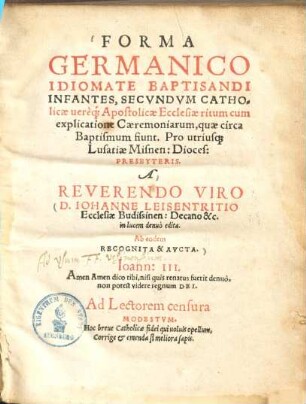 Forma Germanico idiomate baptisandi infantes : secundum catholicae vereque apostolicae ecclesiae ritum ; cum explicatione caeremoniarum, quae circa baptismum fiunt ; pro utriusque Lusatiae Misnen. Dioces. Presbyteris