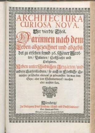 Theil 4: Darinnen nach dem Leben abgezeichnet und abgebildet zu ersehen seynd 36. schöner Grotten/ Palacien/ Lusthäuser und Lustgärten : Neben unterschiedlichen Irrgärten/ und andern Gartenländern/ so auch in Fürstliche Gemächer/ zu Decken obenauf zu gebrauchen/ die man von Gips/ oder von Schreinerwerck/ machen oder mahlen kan