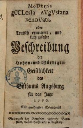 Moderna Ecclesia Augustana renovata oder teutsch erneuerte und kurz gefaßte Beschreibung der hohen- und würdigen Geistlichkeit des Bisthums Augsburg für das Jahr 1766