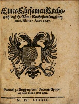 Eines Ehrsamen Raths-wahl deß H. Röm. Reichsstatt Augspurg den 8. Martij, Anno 1649