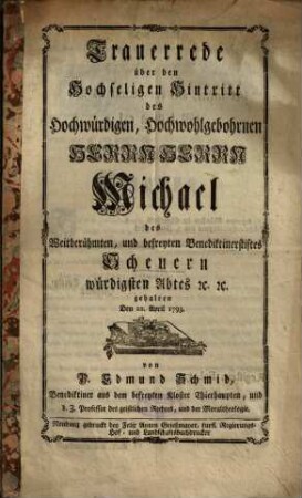 Trauerrede über den Hochseligen Hintritt des ... Herrn Michael des Weitberühmten, und befreyten Benediktinerstiftes Scheuern würdigsten Abtes etc. etc. : gehalten Den 22. April 1793.