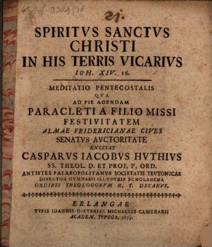 Spiritvs Sanctvs Christi in his terris vicarius, Ioh. XIV. 16 : meditatio pentecostalis qva ad pie agendam Paracleti a Filio missi festivitatem ...