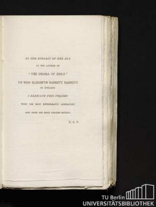 TO THE NOBLEST OF HER SEX TO THE AUTHOR OF " THE DRAMA OF EXILE" TO MISS ELIZABETH BARRETT BARRETT OF ENGLAND I DEDICATE THIS VOLUME WITH THE MOST ENTHUSIASTIC ADMIRATION AND WITH THE MOST SINCERE ESTEEM. E. A. P.