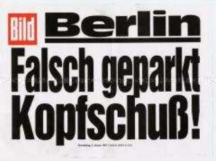 Maueranschlag der Bild-Zeitung: "Berlin / Falsch geparkt Kopfschuß!"