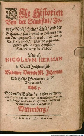 DJe Historien Von der Sündflut, Joseph, Mose, Helia, Elisa, vnd der Susanna, sampt etlichen Historien aus den Euangelisten, Auch etliche Psalmen vnd Geistliche Lieder, zu lesen vnd zu singen in Reyme gefasset, Für Christliche Haußväter vnd jre Kinder