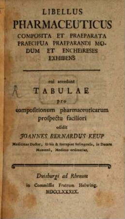 Libellus Pharmaceuticus : Composita Et Praeparata Praecipua Praeparandi Modum Et Encheireses Exhibens cui accedunt Tabulae pro compositionum pharmaceuticarum prospectu faciliori