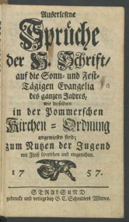 Auserlesene Sprüche der H. Schrift, auf die Sonn- und Fest-Tägigen Evangelia des ganzen Jahres, wie dieselben in der Pommerschen Kirchen-Ordnung angewiesen sind ...