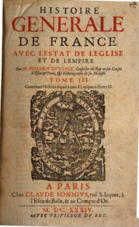 Histoire Générale de France avec l'estat de l'église et de l'empire. 3, Contenant l'histoire depuis Louis XI, iusques à Henry III.
