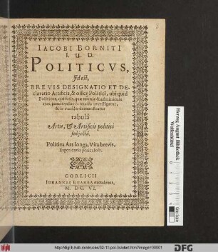 Jacobi Borniti[i] I.U.D. Politicus, Id est, Brevis Designatio Et Declaratio Artificus, & officii Politici, ubi quid Politicus, qui finis ... demonstratur tabula Artis, & Artificis politici subiecta