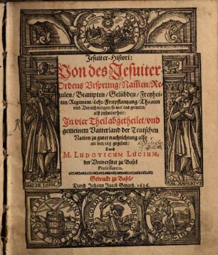Jesuiter-Histori : Von des Jesuiter-Ordens Vrsprung, Nam[m]en, Regulen, Beampten, Gelübden, Freyheiten, Regiment, Lehr, Fortpflantzung, Thaaten vnd Verrichtungen, so wol ins gemein, alß insonderheit