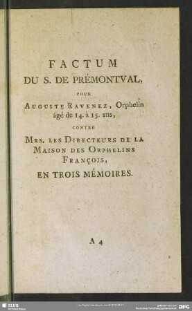Factum Du S. De Prémontval Pour Auguste Ravenez, Orphelin âgé de 14. à 15. ans, contre Mrs. Les Directeurs De La Maison Des Orphelins François, En Trois Mémoires