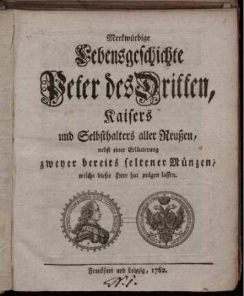 Merkwürdige Lebensgeschichte Peter des Dritten, Kaisers und Selbsthalters aller Reußen, nebst einer Erläuterung zweyer bereits seltener Münzen, welche dieser Herr hat prägen lassen