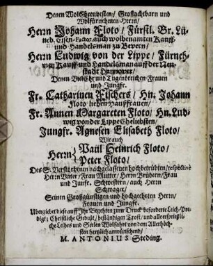 Denen Wol Ehrenvesten [...] Herrn Johann Floto [...] Herrn Ludwig von der Lippe [...] Fr. Catharinen Fischers [...] Fr. Annen Margareten Floto [...] Jungfr. Agnesen Elisabeth Floto [...] Herrn Paul Heinrich Floto/ Herrn Peter Floto [...]