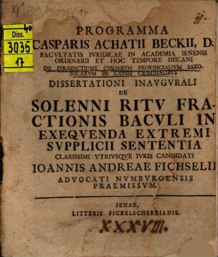 Programma Casparis Achatii Beckii, d. facultatis iuridicae in academia Ienensi ordinarii et hoc tempore decani de iurisdictione curiarum provincialium Saxonicarum in causis criminalibus : dissertationi inaugurali de solenni ritu fractionis baculi in exequenda extremi supplicii sententia ... Ioannis Andreae Fichselii ... praemissum