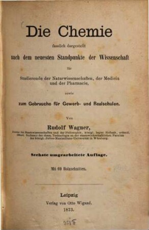 Die Chemie fasslich dargestellt nach dem neuesten Standpunkte der Wissenschaft für Studierende der Naturwissenschaften, der Medicin und der Pharmacie, so wie zum Gebrauche für Gewerb- und Realschulen : Mit 69 Holzschnitten
