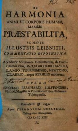 De harmonia animi et corporis humani maxime praestabilita : ex mente illustris Leibnitii, commentatio hypothetica. Accedunt solutiones difficultatum ab ... N. Foucherio, Baylio, Lamio, Tourneminio, Newtono, Clarkio, atque Stahlio motarum