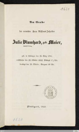 Am Grabe der verwittw. Frau Missions=Inspektor Julie Blumhard, geb. Maier : geb. in Tübingen den 29. März 1781, entschlafen den 22. Oktober 1852, Mittags 1/2 Uhr, beerdigt den 25. Oktober, Morgens 10 Uhr