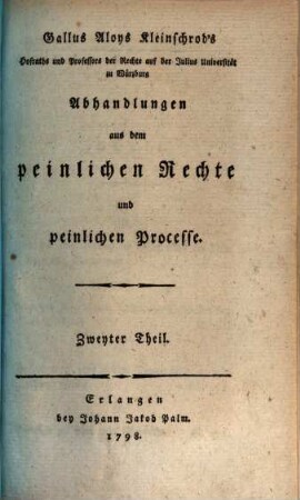 Gallus Aloys Kleinschrod's Hofraths und Professors der Rechte auf der Julius Universität zu Würzburg Abhandlungen aus dem peinlichen Rechte und peinlichen Processe, Zweyter Theil