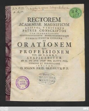 Rectorem Academiae Magnificvm Reipvbl. Vtrivsqve Patres Conscriptos Cvm Florentissima Generosissimorvm Nobilissimorvmqve Commilitonvm Corona Ad Orationem Qva Professionem ... Avspicabitvr Ad D. VI. Ivn. Post Hor. Matvt. VIII. Svbmisse Et Perofficiose Invitat D. Ioann. Frid. Olearivs, P. P. : [P. P. Festo Trinitatis A. O. R. MDCCVIII.]