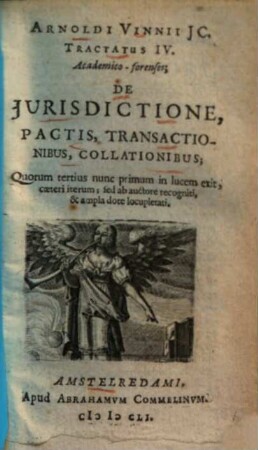 Arn. Vinnii tractatus IV academico-forenses, de jurisdictione, pactis, transactionibus, collationibus