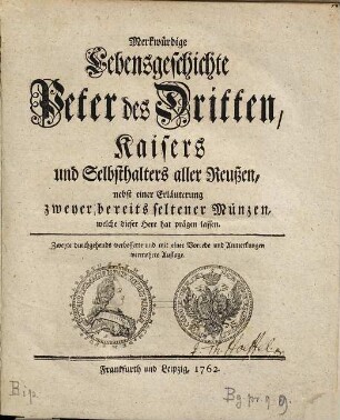 Merkwürdige Lebensgeschichte Peter des Dritten, Kaisers und Selbsthalters aller Reußen : nebst einer Erläuterung zweyer bereits seltener Münzen, welche dieser Herr hat prägen lassen
