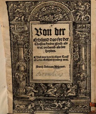 Von der Erbsund das sye der Christen kynder gleich als wol verdamb als der heyden : Und von dem heyligen Tauff ob er die Erbsund hynweg nem