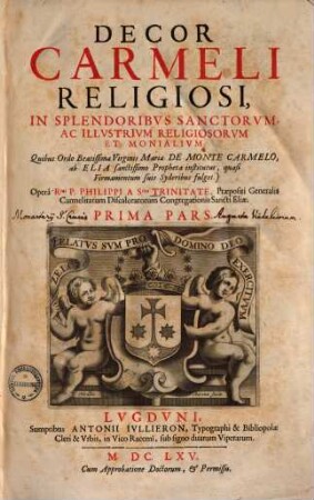 Decor Carmeli religiosi, in splendoribus sanctorum ac illustrium religiosorum et monalium; quibus odro beatissime virginis Mariae de monte Carmelo, ab Elia sanctissimo propheta institutus, quasi firmamentum suis syderibus fulget, 1