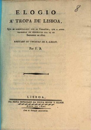 Elogio á tropa de Lisboa : que se immortalison com as cidadãos que a acompanharam no memoravel dia 15 de Set. 1820 ; Nebst 3 Sonetten