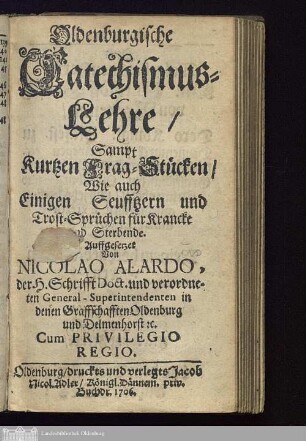 Oldenburgische Catechismus-Lehre : Sampt Kurtzen Frag-Stücken, Wie auch Einigen Seufftzern und Trost-Sprüchen für Krancke und Sterbende