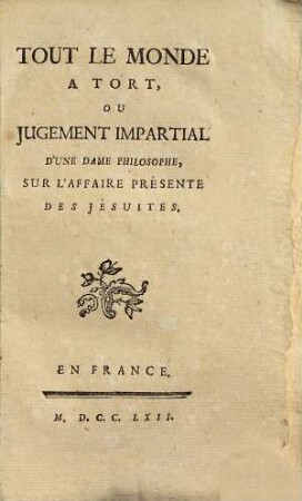 Tout le monde a tort, ou jugement impartial d'une dame philosophe, sur l'affaire présente des Jésuites