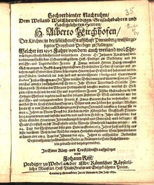 Hochverdienter Nachruhm/ Dem Weiland WolEhrwürdigen ... H. Alberto Kirchhofen/ Der Kirchen/ in der ... Graffschaft Pinnenberg ... Propst und Prediger zu Rellingen/ Welcher im 1595. Jahre ... ist ... gebohren ... am 24. Tage des Christmonats dises ... 1653. Jahres ... in das Reich der ewigen Herligkeit abgefodert ... am 3. Tage des Jänners/ des 1654. Jahres ... in Sein Ruhekämmerlein gebracht und beigeleget worden