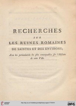 Recherches sur les ruines romaines de saintes et des environs; avec les particularités les plus remarquables sur l’histoire de cette ville