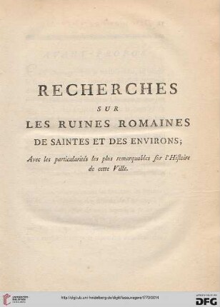 Recherches sur les ruines romaines de saintes et des environs; avec les particularités les plus remarquables sur l’histoire de cette ville