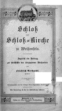 Schloß und Schloß-Kirche zu Weißenfels : zugleich ein Beitrag zur Geschichte des Herzogtums Weißenfels