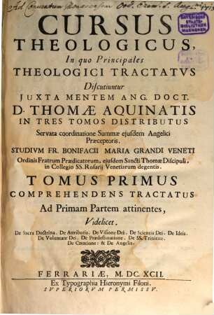 Cursus Theologicus : In quo Principales Theologici Tractatus Discutiuntur Juxta Mentem Ang. Doct. D. Thomae Aquinatis In Tres Tomos Distributus. 1
