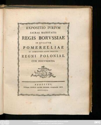 Expositio Ivrivm Sacrae Maiestatis Regis Borvssiae In Dvcatvm Pomerelliae Et Complvres Alios Tractvs Regni Poloniae : Cvm Docvmentis