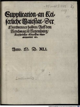 Supplication, an Keiserliche Maiestat, Der Mortbrenner halben, Auff dem Reychstag zu Regenspurg, Kayserlicher Mayestat vberantwortet etc.