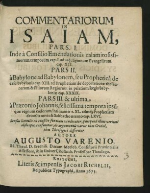 Commentariorum In Isaiam, Pars. I. Inde a Consilio Emendationis calamitosissimorum temporum cap. I. adusq[ue] hymnum Evangelicum cap. XII. Pars II. a Babylone ad Babylonem, seu Prophetica de casu Babylonis cap. XIII. ad Prophetiam de deportatione thesaurorum & Filiorum Regiorum in palatium Regis Babyloniae cap. XXXIX. Pars III. & ultima a Praeconio Johannis, felicissima tempora ipsuque regnum coelorum intimantis c. XL. adusq[ue] Prophetiam de coelis novis & Sabbatho aeterno cap. LXVI.