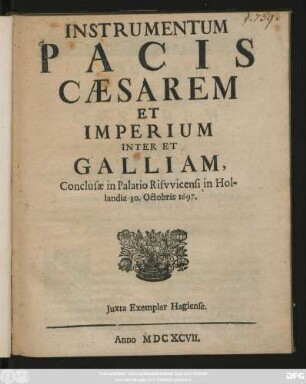 Instrumentum Pacis Caesarem Et Imperium Inter Et Galliam, Conclusae in Palatio Riswicensi in Hollandia 30. Octobris 1697.