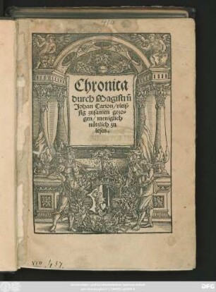 Chronica || durch Magistrũ || Johan Carion/ vleis=||sig zusamen gezo=||gen/ meniglich || nützlich zu || lesen.||