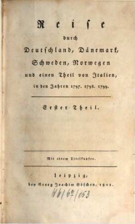 Reise durch Deutschland, Dänemark, Schweden, Norwegen und einen Theil von Italien, in den Jahren 1797, 1798, 1799. 1