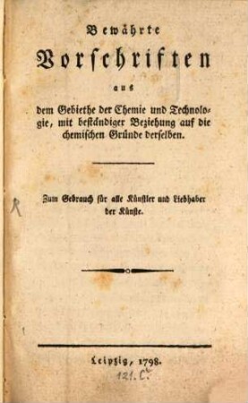 Bewährte Vorschriften aus dem Gebiethe der Chemie und Technologie, mit beständiger Beziehung auf die chemischen Gründe derselben : Zum Gebrauch für alle Künstler und Liebhaber der Künste