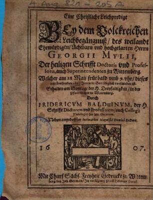 Eine Christliche Leichpredigt Bey dem Volckreichen Leichbegängnuß, des weilandt Ehrwürdigen, Achtbarn vnd hochgelarten Herrn Georgii Mylii, Der heiligen Schrifft Doctoris und Professoris ... zu Wittemberg ...