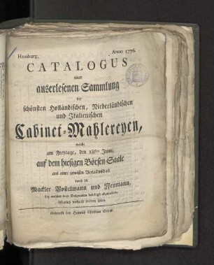 Catalogus einer auserlesenen Sammlung der schönsten Holländischen, Niederländischen und Italiänischen Cabinet-Mahlereyen, welche am Freytage, den 28ten Juny, auf dem hiesigen Börsen-Saale, ...
