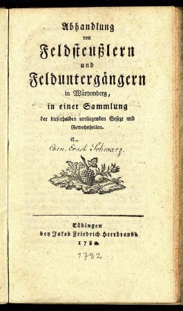 Abhandlung von Feldsteußlern und Felduntergängern in Würtemberg : in einer Sammlung der dieserhalben vorliegenden Geseze und Gewohnheiten