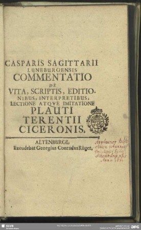 Casparis Sagittarii Luneburgensis Commentatio De Vita, Scriptis, Editionibus, Interpretibus, Lectione Atque Imitatione Plauti Terentii Ciceronis