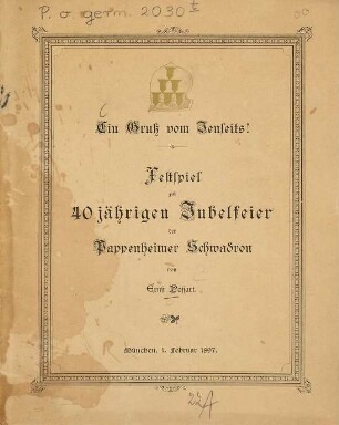 Ein Gruß vom Jenseits! : Festspiel zur 40jährigen Jubelfeier der Pappenheimer Schwadron