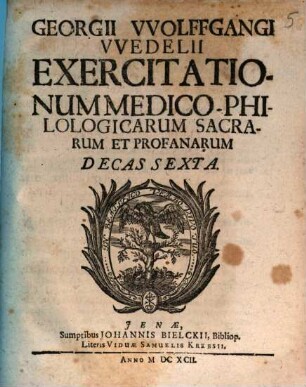 Georgii Wolfgangi Wedelii Exercitationum Medico-Philologicarum Sacrarum Et Profanarum Decas .... 6