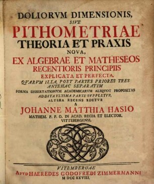 Doliorvm Dimensionis, Sive Pithometriae Theoria Et Praxis Nova, Ex Algebrae Et Matheseos Recentioris Principiis Explicata Et Perfecta : Qvarvm Illa, Post Partes Priores Tres Antehac Separatim Forma Dissertationvm Academicarvm Aliqvot Propositas Addita Vltima Parte Svppletvr, Altera Recens Editvr